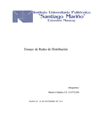 Ensayo de Redes de Distribución
Integrantes:
Martin Ceballos CI: 15.472.694
MARACAY 10, DE NOVIEMBRE DE 2.015
 