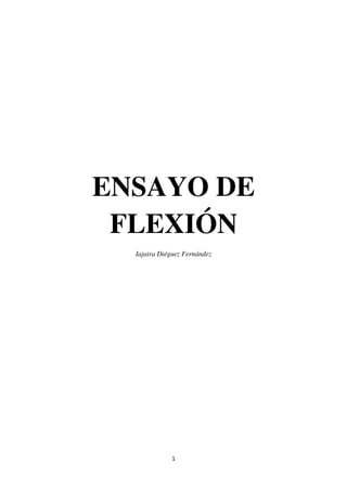 ENSAYO DE
 FLEXIÓN
  Iajaira Diéguez Fernández




             1
 