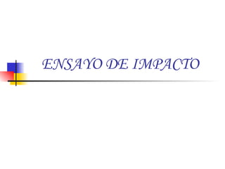 ENSAYO DE IMPACTO Slide 1