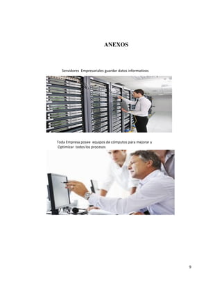 9
ANEXOS
Servidores Empresariales guardar datos informativos
Toda Empresa posee equipos de cómputos para mejorar y
Optimizar todos los procesos
 