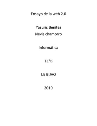 Ensayo de la web 2.0
Yasuris Benítez
Nevis chamorro
Informática
11°B
I.E BIJAO
2019
 