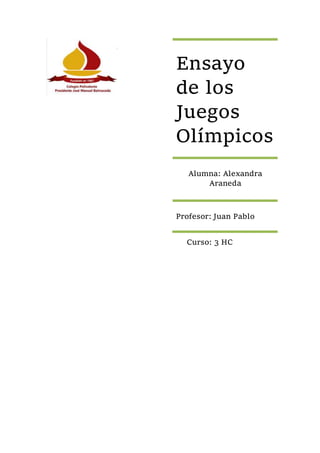 Ensayo
de los
Juegos
Olímpicos
Alumna: Alexandra
Araneda
Profesor: Juan Pablo
Curso: 3 HC
 