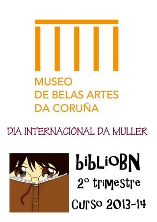 biblioBN
2º trimestre
Curso 2013-14
DIA INTERNACIONAL DA MULLERDIA INTERNACIONAL DA MULLERDIA INTERNACIONAL DA MULLERDIA INTERNACIONAL DA MULLER
 