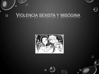 VIOLENCIA SEXISTA Y MISÓGINA
 