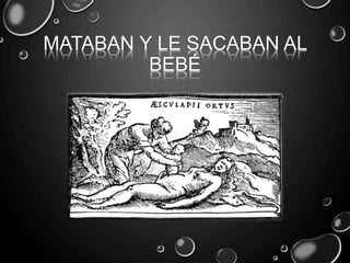 MATABAN Y LE SACABAN AL
BEBÉ
 