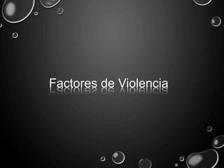 Factores de Violencia
 