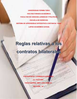 UNIVERSIDAD FERMIN TORO.
VICE RECTORADO ACADEMICO.
FACULTAD DE CIENCIAS JURIDICAS Y POLITICAS.
ESCUELA DE DERECHO.
SISTEMA DE APRENDIZAJE INTERATIVO A DISTANCIA “SAIA”
LAPSO ACADÉMICO 2018/AI.
PARTICIPANTE: LUISMERLIS GONZALEZ.
C.I: 19.414.687.
FACILITADORA: MEY- LING ARAUJO.
SECCIÓN: “A”
 