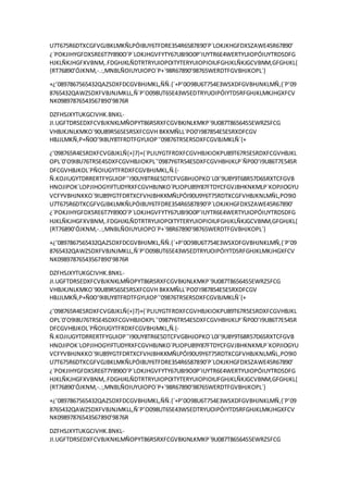 U7T675R6DTXCGFVGJBKLMKÑLPÓI8UY6TFDRE354R6587890’P´LOKJKHGFDXSZAWE45R67890’
¿´POKJIHYGFDXSRE6T7Y890O’P´LOKJHGVFYTY67U8I9O0P’IUYTR6E4WERTYUIOPÓIUYTRDSDFG
HJKLÑKJHGFXVBNM,.FDGHJKLÑDTRTRYUIOPOITYTERYUIOPIOIUFGHJKLÑKJGCVBNM,GFGHJKL{
{RT76890’ÓJKNM,-.:,MNBLÑOIUYUIOPO´P+´98R67890’98765WERDTFGVBHJKOPL´}
+¿’0897867565432QAZSDXFDCGVBHJMKL,ÑÑ.{´+P’0O98U6T754E3WSXDFGVBHJNKLMÑ,{´P’09
8765432QAWZSDXFVBJNJMKLL,Ñ´P’O098UT65E43WSEDTRYUOIPÓIYTDSRFGHJKLMKJHGXFCV
NK09897876543567890’9876R
DZFHSJXYTUKGCIVHK.BNKL-
JI.UGFTDRSEDXFCVBJKNKLMÑOPYT86RSRXFCGVBKJNLKMKP´9U087T86564S5EWRZSFCG
VHBJKJNLKMKO´90U89R565ESRSXFCGVH BKKMÑLL´PO0’I987854E5ESRXDFCGV
HBJJLMKÑ,P+Ñ0O’9I8UY8TFRDTFGYUIOP´’09876TR5ERSDXFCGVBJMKLÑ´{+
¿’098765R4ESRDXFCVGBJKLÑ{+}7}+{´PLIUYGTFRDXFCGVHBJKIOKPU89T67R5ESRDXFCGVHBJKL
OPL´0’O9I8U76TR5E4SDXFCGVHBJIOKPL´’0987Y6TR54ESDXFCGVHBHJKLP´ÑP0O’I9U86T7E54SR
DFCGVHBJKOL´PÑOIUGYTFRDXFCGVBHJMKL,Ñ.{-
Ñ.KOJIUGYTDRRERTFYGUIOP´’I90UY8TR6E5DTCFVGBHJOPKO´L0I’9U8Y9T68R57D6SRXTCFGVB
HNOJIPOK´LOPJIHOGYIFTUDYRXFCGVHBJNKO´PLIOPU89Y87FTDYCFGVJBHKNKMLP´KOPJIOGYU
VCFYVBHJNKKO´9IU89YGTFDRTXCFVHJBHKKMÑLPÓI90U9Y6T75RDTXCGFVHBJKNLMÑL,PO9I0
U7T675R6DTXCGFVGJBKLMKÑLPÓI8UY6TFDRE354R6587890’P´LOKJKHGFDXSZAWE45R67890’
¿´POKJIHYGFDXSRE6T7Y890O’P´LOKJHGVFYTY67U8I9O0P’IUYTR6E4WERTYUIOPÓIUYTRDSDFG
HJKLÑKJHGFXVBNM,.FDGHJKLÑDTRTRYUIOPOITYTERYUIOPIOIUFGHJKLÑKJGCVBNM,GFGHJKL{
{RT76890’ÓJKNM,-.:,MNBLÑOIUYUIOPO´P+´98R67890’98765WERDTFGVBHJKOPL´}
+¿’0897867565432QAZSDXFDCGVBHJMKL,ÑÑ.{´+P’0O98U6T754E3WSXDFGVBHJNKLMÑ,{´P’09
8765432QAWZSDXFVBJNJMKLL,Ñ´P’O098UT65E43WSEDTRYUOIPÓIYTDSRFGHJKLMKJHGXFCV
NK09897876543567890’9876R
DZFHSJXYTUKGCIVHK.BNKL-
JI.UGFTDRSEDXFCVBJKNKLMÑOPYT86RSRXFCGVBKJNLKMKP´9U087T86564S5EWRZSFCG
VHBJKJNLKMKO´90U89R565ESRSXFCGVH BKKMÑLL´PO0’I987854E5ESRXDFCGV
HBJJLMKÑ,P+Ñ0O’9I8UY8TFRDTFGYUIOP´’09876TR5ERSDXFCGVBJMKLÑ´{+
¿’098765R4ESRDXFCVGBJKLÑ{+}7}+{´PLIUYGTFRDXFCGVHBJKIOKPU89T67R5ESRDXFCGVHBJKL
OPL´0’O9I8U76TR5E4SDXFCGVHBJIOKPL´’0987Y6TR54ESDXFCGVHBHJKLP´ÑP0O’I9U86T7E54SR
DFCGVHBJKOL´PÑOIUGYTFRDXFCGVBHJMKL,Ñ.{-
Ñ.KOJIUGYTDRRERTFYGUIOP´’I90UY8TR6E5DTCFVGBHJOPKO´L0I’9U8Y9T68R57D6SRXTCFGVB
HNOJIPOK´LOPJIHOGYIFTUDYRXFCGVHBJNKO´PLIOPU89Y87FTDYCFGVJBHKNKMLP´KOPJIOGYU
VCFYVBHJNKKO´9IU89YGTFDRTXCFVHJBHKKMÑLPÓI90U9Y6T75RDTXCGFVHBJKNLMÑL,PO9I0
U7T675R6DTXCGFVGJBKLMKÑLPÓI8UY6TFDRE354R6587890’P´LOKJKHGFDXSZAWE45R67890’
¿´POKJIHYGFDXSRE6T7Y890O’P´LOKJHGVFYTY67U8I9O0P’IUYTR6E4WERTYUIOPÓIUYTRDSDFG
HJKLÑKJHGFXVBNM,.FDGHJKLÑDTRTRYUIOPOITYTERYUIOPIOIUFGHJKLÑKJGCVBNM,GFGHJKL{
{RT76890’ÓJKNM,-.:,MNBLÑOIUYUIOPO´P+´98R67890’98765WERDTFGVBHJKOPL´}
+¿’0897867565432QAZSDXFDCGVBHJMKL,ÑÑ.{´+P’0O98U6T754E3WSXDFGVBHJNKLMÑ,{´P’09
8765432QAWZSDXFVBJNJMKLL,Ñ´P’O098UT65E43WSEDTRYUOIPÓIYTDSRFGHJKLMKJHGXFCV
NK09897876543567890’9876R
DZFHSJXYTUKGCIVHK.BNKL-
JI.UGFTDRSEDXFCVBJKNKLMÑOPYT86RSRXFCGVBKJNLKMKP´9U087T86564S5EWRZSFCG
 