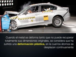 Cuando el metal se deforma tanto que no puede recuperar 
totalmente sus dimensiones originales, se considera que ha 
sufrido una deformación plástica, en la cual los átomos se 
desplazan continuamente 
 