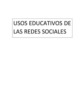 USOS EDUCATIVOS DE
LAS REDES SOCIALES
 