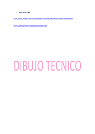  CIBERGRAFIAS:
https://sites.google.com/site/dibujotecnicofm3cecytem/historia-del-dibujo-tecnico
https://www.picuino.com/es/dibujo-intro.html
 