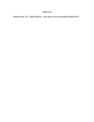 Referencia

Editorial Ariel, S.A., 2008 (España), Libro blanco de la Universidad Digital 2010),
 
