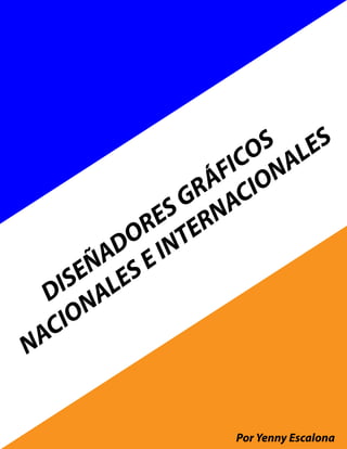 DISEÑADORES GRÁFICOS
NACIONALES E INTERNACIONALES
Por Yenny Escalona
 