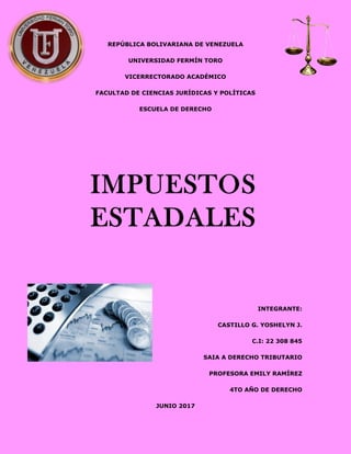 REPÚBLICA BOLIVARIANA DE VENEZUELA
UNIVERSIDAD FERMÍN TORO
VICERRECTORADO ACADÉMICO
FACULTAD DE CIENCIAS JURÍDICAS Y POLÍTICAS
ESCUELA DE DERECHO
INTEGRANTE:
CASTILLO G. YOSHELYN J.
C.I: 22 308 845
SAIA A DERECHO TRIBUTARIO
PROFESORA EMILY RAMÍREZ
4TO AÑO DE DERECHO
JUNIO 2017
 