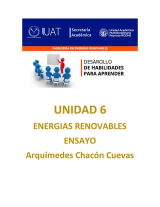UNIDAD 6
ENERGIAS RENOVABLES
ENSAYO
Arquímedes Chacón Cuevas
 