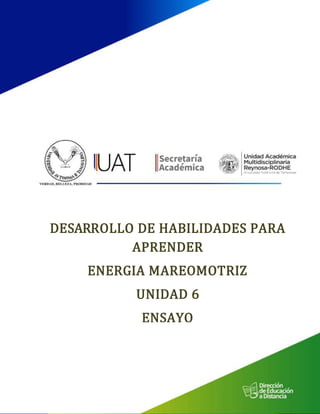 DESARROLLO DE HABILIDADES PARA
APRENDER
ENERGIA MAREOMOTRIZ
UNIDAD 6
ENSAYO
ENSAYO
 