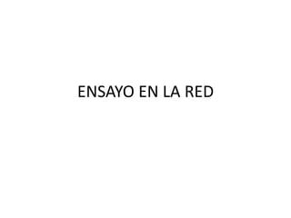 ENSAYO EN LA RED
 