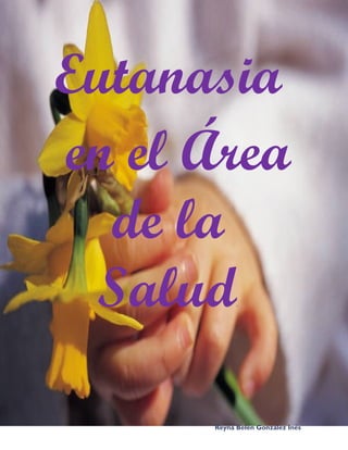Eutanasia
en el Área
de la
Salud.
Reyna Belén González Inés
 