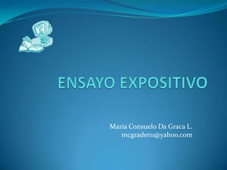 ENSAYO EXPOSITIVO María Consuelo Da Graca L. mcgrader11@yahoo.com 