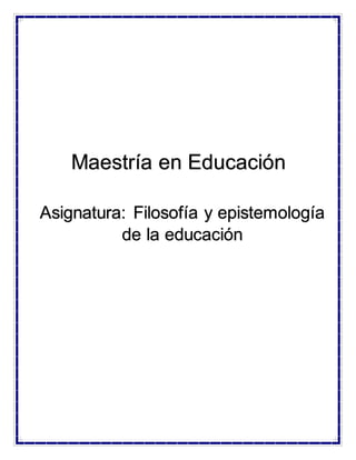 Maestría en Educación
Asignatura: Filosofía y epistemología
de la educación
 