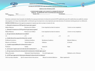 INSTITUTO LATINOAMERICANO DE LA COMUNICACIÓN EDUCATIVA    CENTRO DE ESTUDIOS  EN COMUNICACIÓN Y TECNOLOGÍAS EDUCATIVAS MÓDULO DE INVESTIGACIÓN CUESTIONARIO SOBRE LAS CAUSAS DE LA DESERCIÓN ESCOLARPARA EX – ALUMNOS DEL CBT CUAUHTINCHAN, MALINALCOEdad:_______                Sexo:_____________                               Estado Civil:____________________                                     Escolaridad:______________              Ocupación:_____________________El presente cuestionario tiene el propósito de identificar las causas que intervienen en la deserción escolar del CBT Cuauhtinchan, para ello le pediría fuera tan amable de contestar unas preguntas con la mayor sinceridad posible. La información que nos proporcione es muy importante para tomar decisiones. De antemano muchas gracias por su colaboración.INSTRUCCIONES: Subraya de las siguientes preguntas la respuesta que más se acerque a tú punto de vista1.- ¿Durante la estancia en el CBT que fue lo que más te gusto?Salidas Didácticas                                         Prácticas en los Talleres                        Como impartían las clases los maestros                              Convivir con tus compañeros2.- ¿Durante la estancia en el CBT que fue lo que menos te gusto?Salidas Didácticas                                         Prácticas en los Talleres                        Como impartían las clases los maestros                              Convivir con tus compañeros3.- ¿En que semestre abandonaste tus estudios?1° S                                                                   2° S                                                           3° S                                                          4° S                           5° S4.- ¿Cuáles fueron las causas de tú deserción  escolar?Problemas Económicos                                 Problemas Familiares                            Rendimiento Académico                                                     Métodos DidácticosRelación con Profesores                                Falta de Motivación                               Embarazo                                                                              La Escuela5.- ¿A quién responsabilizas de tú deserción escolar?Profesores                                                       Familia                                                     Institución                                                                             Nadie6.- ¿Crees que te equivocaste en la elección de la Institución? Si ______   No_____      7.- ¿De que manera el área de orientación de la institución te brindo algún apoyo? Platicas Personales                                         Realizando Visitas Domiciliarias           No recibí ningún apoyo                                                     Hablando con los  Profesores8.- ¿Al CBT que sugerencia le darías para disminuir la deserción de los alumnos?Tener una mayor disciplina           Que los maestros fueran más estrictos                 Mejorar los métodos didácticos            Mayor organización 