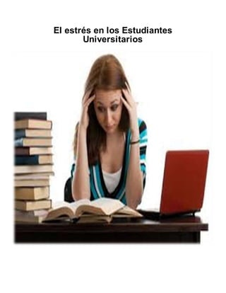 El estrés en los Estudiantes
Universitarios
 