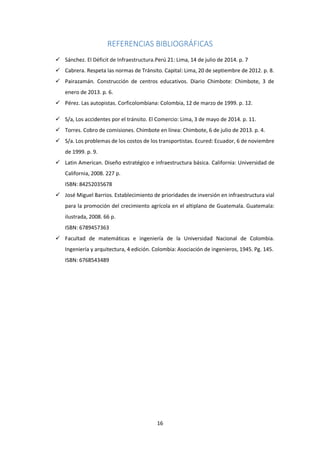 16
REFERENCIAS BIBLIOGRÁFICAS
 Sánchez. El Déficit de Infraestructura.Perú 21: Lima, 14 de julio de 2014. p. 7
 Cabrera....