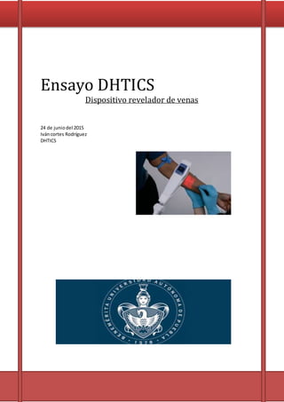 Ensayo DHTICS
Dispositivo revelador de venas
24 de juniodel 2015
Iváncortes Rodríguez
DHTICS
 