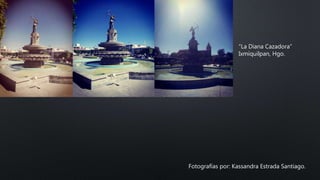 “La Diana Cazadora”
Ixmiquilpan, Hgo.
Fotografías por: Kassandra Estrada Santiago.
 