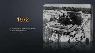 1972
SE ENCONTRABA EL ZÓCALO EN EL CENTRO
DE IXMIQUILPAN, HIDALGO.
 