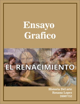 Ensayo
Grafico
Historia Del arte
Roxana Lopez
26007752
 