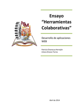 Ensayo
“Herramientas
Colaborativas”
Desarrollo de aplicaciones
WEB
Patricia Chanocua Herrejón
Liliana Orozco Torres
Abril de 2014
 