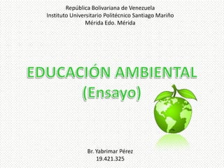 República Bolivariana de Venezuela
Instituto Universitario Politécnico Santiago Mariño
Mérida Edo. Mérida

Br. Yabrimar Pérez
19.421.325

 