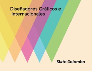 Diseñadores Gráficos e
Internacionales
Sixto Colombo
 