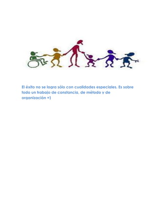 El éxito no se logra sólo con cualidades especiales. Es sobre
todo un trabajo de constancia, de método y de
organización =)
 