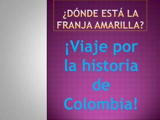 ¡Viaje por
la historia
    de
Colombia!
 
