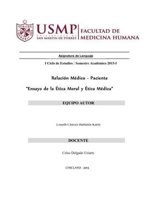 Asignatura de Lenguaje
Relación Médico - Paciente
“Ensayo de la Ética Moral y Ética Médica”
CHICLAYO -2015
 