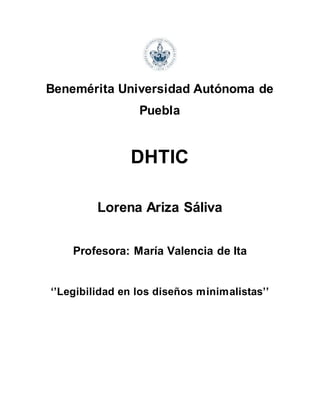 Benemérita Universidad Autónoma de
Puebla
DHTIC
Lorena Ariza Sáliva
Profesora: María Valencia de Ita
‘’Legibilidad en los diseños minimalistas’’
 