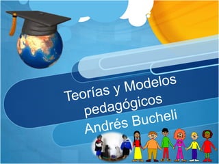 Teorías y Modelos pedagógicos Andrés Bucheli 