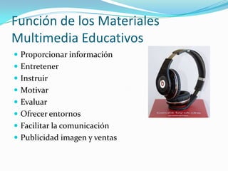 Función de los Materiales
Multimedia Educativos
 Proporcionar información
 Entretener
 Instruir
 Motivar
 Evaluar
 Ofrecer entornos
 Facilitar la comunicación
 Publicidad imagen y ventas
 
