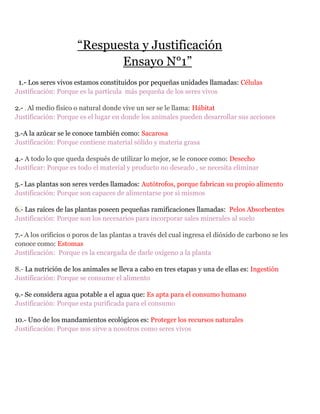 “Respuesta y Justificación
Ensayo N°1”
1.- Los seres vivos estamos constituidos por pequeñas unidades llamadas: Células
Ju...