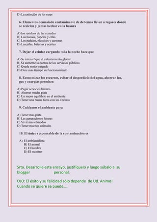 D) La extinción de los seres
 6. Elementos demasiado contaminante de debemos llevar a lugares donde
se reciclen y jamas h...