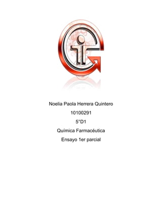 Noelia Paola Herrera Quintero
         10100291
            5°D1
   Química Farmacéutica
     Ensayo 1er parcial
 