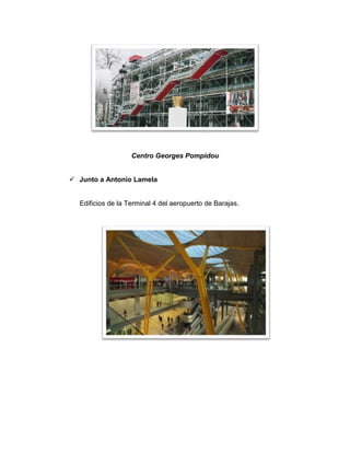 Centro Georges Pompidou
 Junto a Antonio Lamela
Edificios de la Terminal 4 del aeropuerto de Barajas.
 