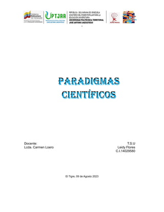 ”
El Tigre, 09 de Agosto 2023
Docente: T.S.U
Lcda. Carmen Loero Leidy Flores
C.I.14029580
Paradigmas
científicos
Paradigmas
científicos
 