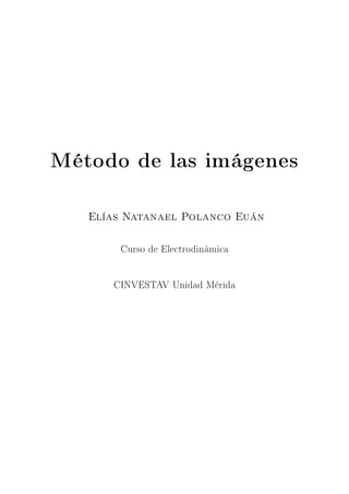 Método de las imágenes
Elías Natanael Polanco Euán
Curso de Electrodinámica
CINVESTAV Unidad Mérida
 