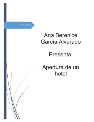 17-11-2015
Ana Berenice
García Alvarado
Presenta:
Apertura de un
hotel
 