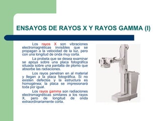 ENSAYOS DE RAYOS X Y RAYOS GAMMA (I)

        Los rayos X son vibraciones
 electromagnéticas invisibles que se
 propagan a...