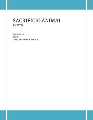 SACRIFICIO ANIMAL
ENSAYO
21/06/2016
DHTIC
GISELLEBARRERA RODRIGUEZ
 