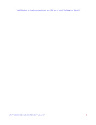 “viabilidad de la implementación de un CRM en el hotel Holiday Inn Mérida”




UNIVERSIDAD AUTONOMA DE YUCATÁN                                                   9
 